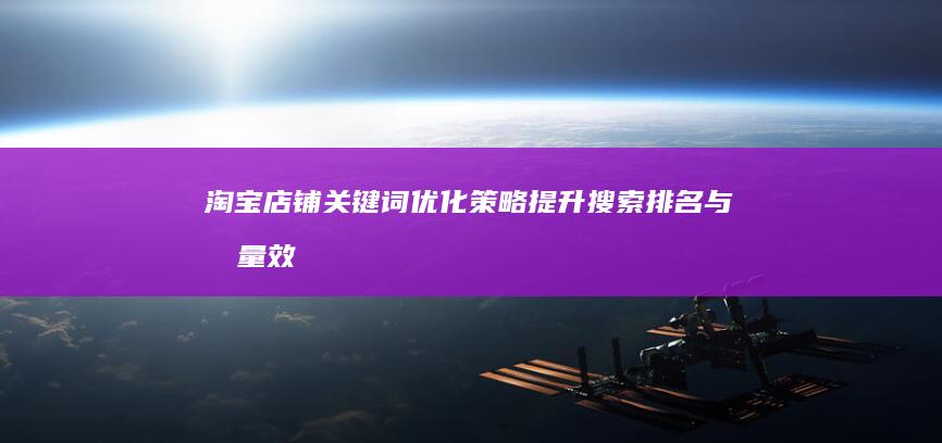 淘宝店铺关键词优化策略：提升搜索排名与流量效果解析